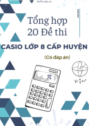Tổng hợp 20 Đề thi Casio Lớp 8 cấp huyện (Có đáp án)